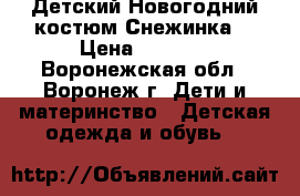 Детский Новогодний костюм“Снежинка“ › Цена ­ 1 400 - Воронежская обл., Воронеж г. Дети и материнство » Детская одежда и обувь   